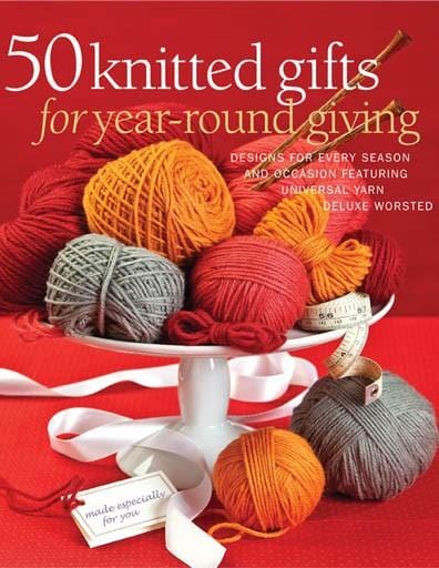 50 Knitted Gifts for Year-Round Giving: Designs for Every Season and Occasion Featuring Universal Yarn Deluxe Worsted