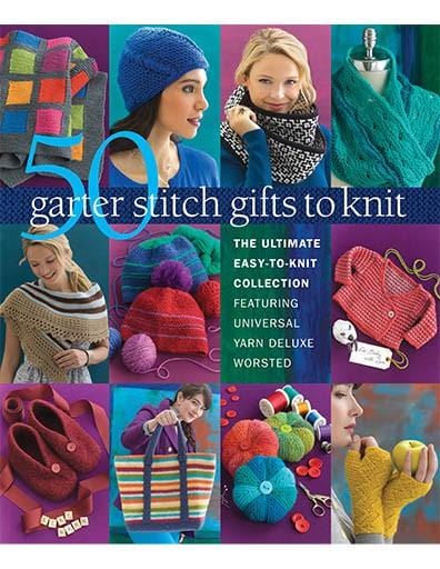 50 Garter Stitch Gifts to Knit: The Ultimate Easy-to-Knit Collection Featuring Universal Yarn Deluxe Worsted